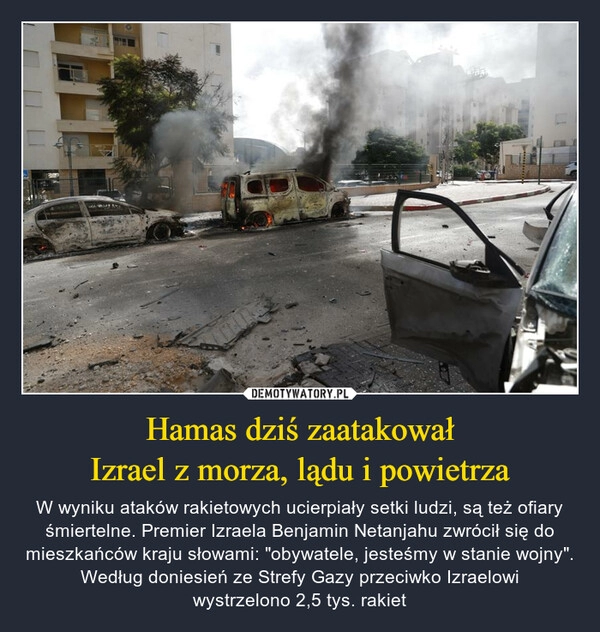 
    Hamas dziś zaatakował
Izrael z morza, lądu i powietrza