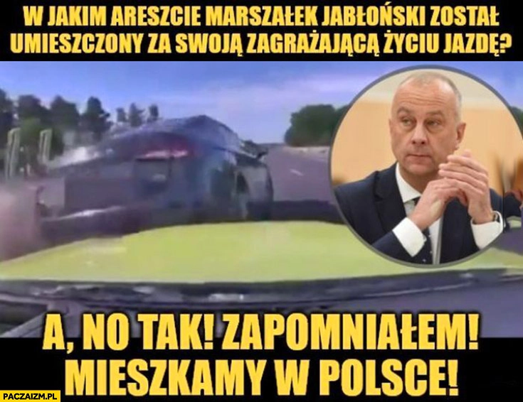 
    W jakim areszcie Marszałek Jabłoński został umieszczony za swoją zagrażającą życiu jazdę? Zapomniałem mieszkamy w Polsce