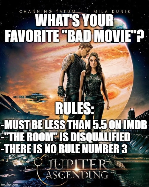 
    You know it's a bad movie, but you love it anyway. I'll get you started with Jupiter Ascending. (Be nice in the comments, these are bad movies, it's ok to love a bad movie.)