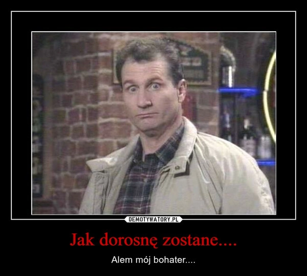 
    Jak dorosnę zostane....