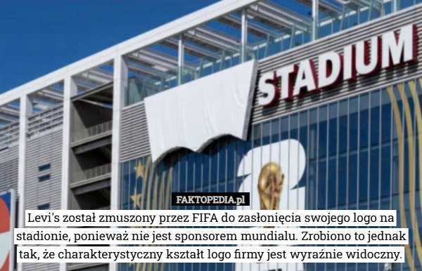 
    Levi's został zmuszony przez FIFA do zasłonięcia swojego logo na stadionie,