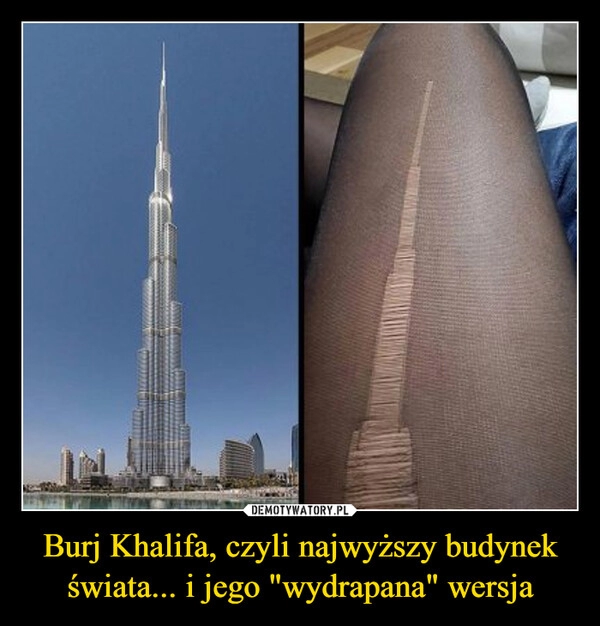 
    
Burj Khalifa, czyli najwyższy budynek świata... i jego "wydrapana" wersja 