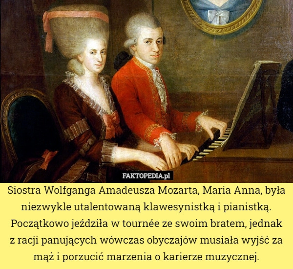 
    Siostra Wolfganga Amadeusza Mozarta, Maria Anna, była niezwykle utalentowaną