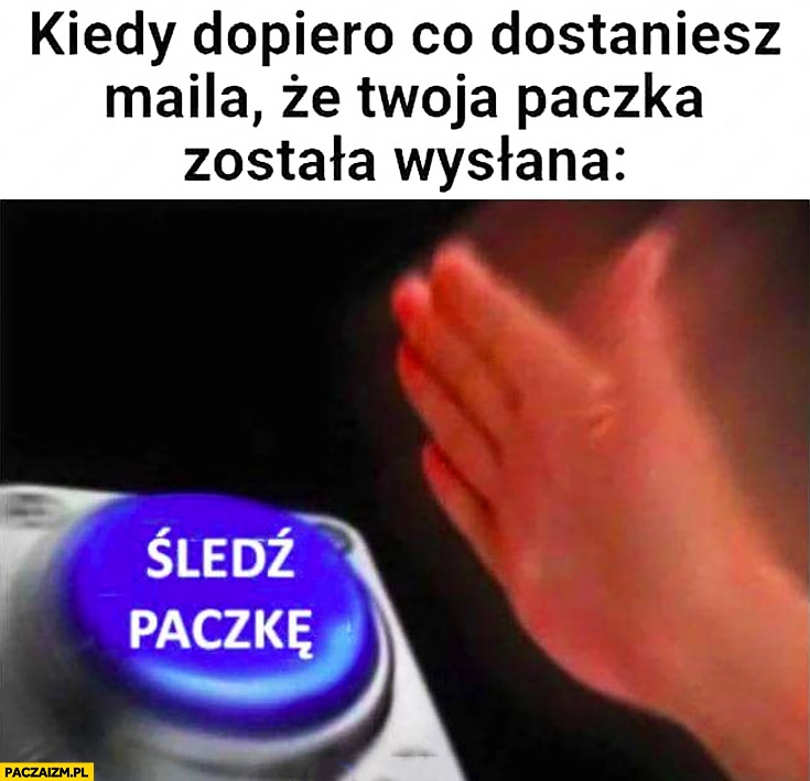 
    Kiedy dopiero co dostaniesz maila, że Twoja paczka została wysłana przycisk śledź paczkę