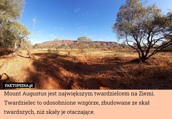 
    Mount Augustus jest największym twardzielcem na Ziemi. Twardzielec to odosobnione