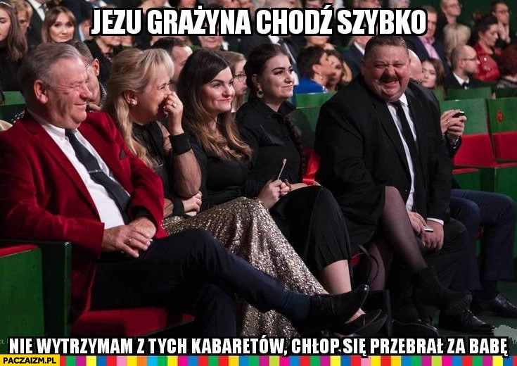 
    Jezu Grażyna chodź szybko nie wytrzymam z tych kabaretów chłop się przebrał za babę