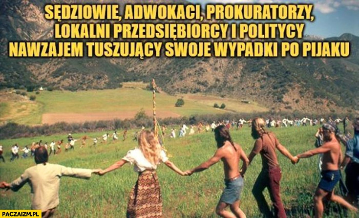 
    Sędziowie, adwokaci, prokuratorzy, politycy nawzajem tuszujący swoje wypadki po pijaku