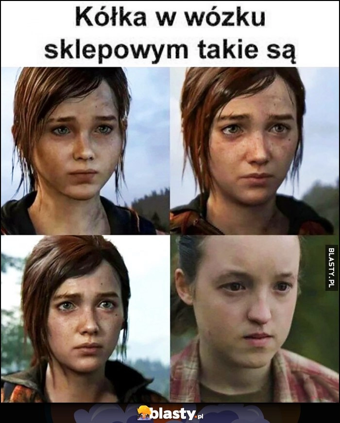 
    Kółka w wózku sklepowym takie są The Last of Us