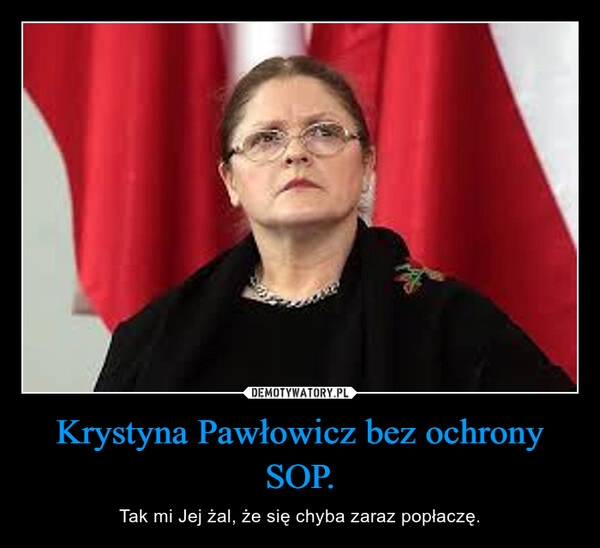 
    Krystyna Pawłowicz bez ochrony SOP.