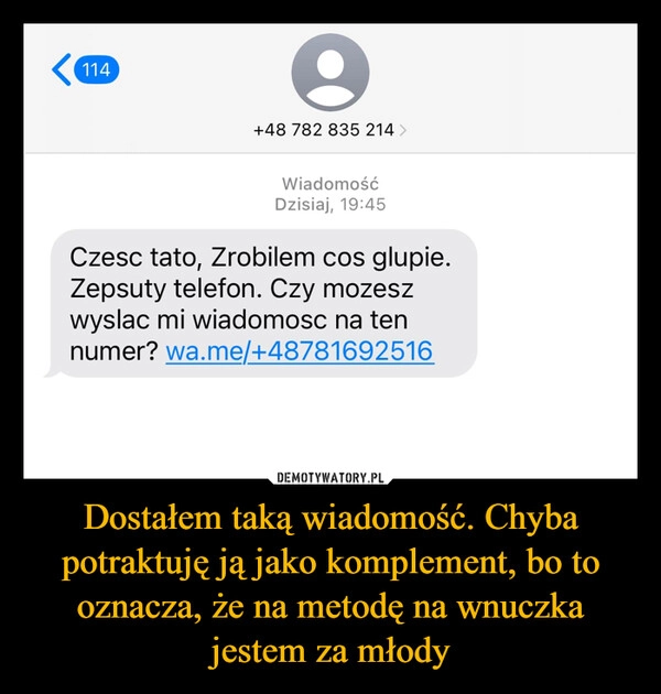 
    Dostałem taką wiadomość. Chyba potraktuję ją jako komplement, bo to oznacza, że na metodę na wnuczka jestem za młody