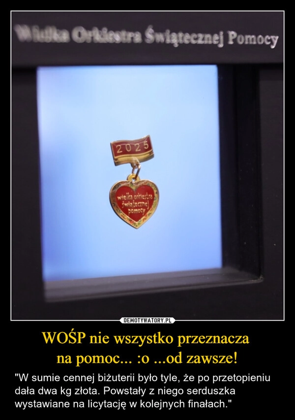 
    WOŚP nie wszystko przeznacza 
na pomoc... :o ...od zawsze!