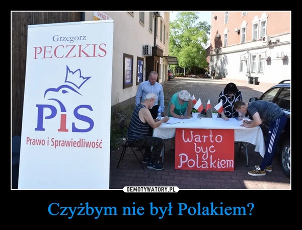 
    Czyżbym nie był Polakiem?