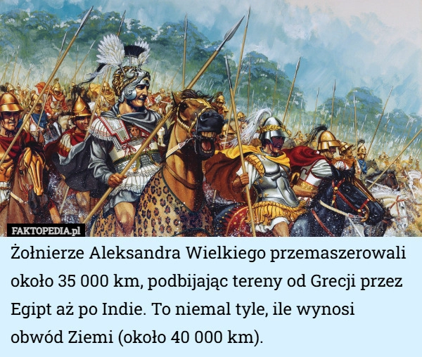 
    Żołnierze Aleksandra Wielkiego przemaszerowali około 35 000 km, podbijając...