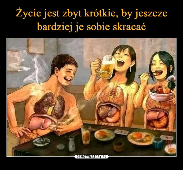 
    Życie jest zbyt krótkie, by jeszcze bardziej je sobie skracać