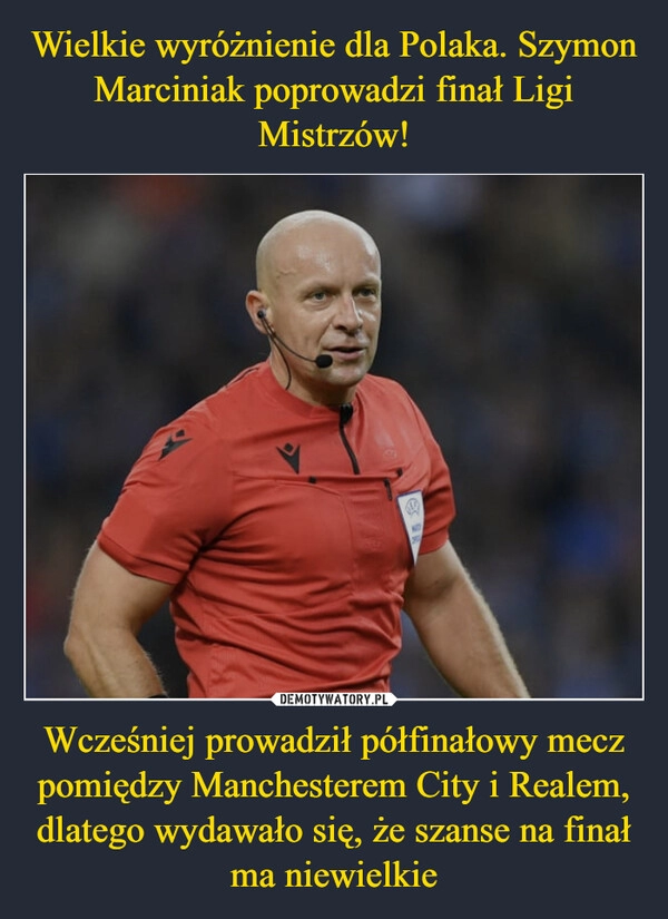 
    Wielkie wyróżnienie dla Polaka. Szymon Marciniak poprowadzi finał Ligi Mistrzów! Wcześniej prowadził półfinałowy mecz pomiędzy Manchesterem City i Realem, dlatego wydawało się, że szanse na finał ma niewielkie