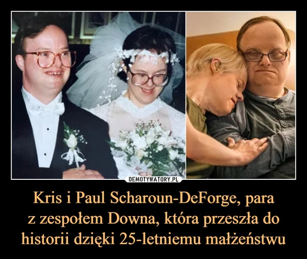 
    Kris i Paul Scharoun-DeForge, para
z zespołem Downa, która przeszła do historii dzięki 25-letniemu małżeństwu
