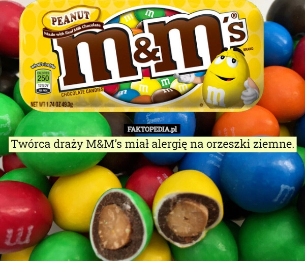 
    Twórca draży M&M’s miał alergię na orzeszki ziemne.