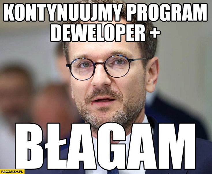 
    Waldemar Buda kontynuujmy program deweloper+ plus błagam