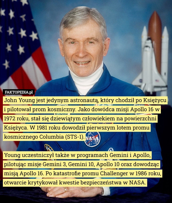 
    John Young jest jedynym astronautą, który chodził po Księżycu i pilotował...