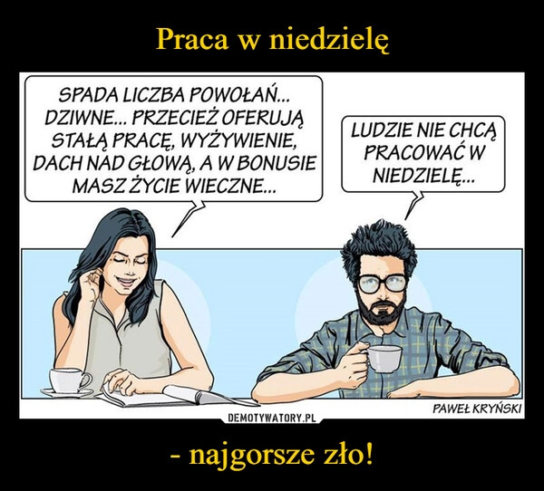 
    Praca w niedzielę - najgorsze zło!