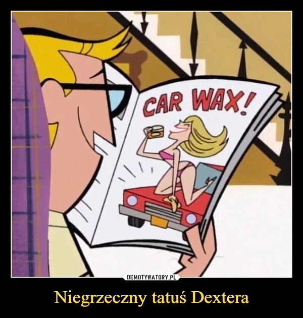 
    Niegrzeczny tatuś Dextera 