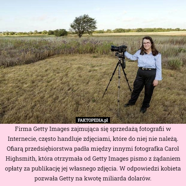 
    
			Firma Getty Images zajmująca się sprzedażą fotografii w Internecie, często					