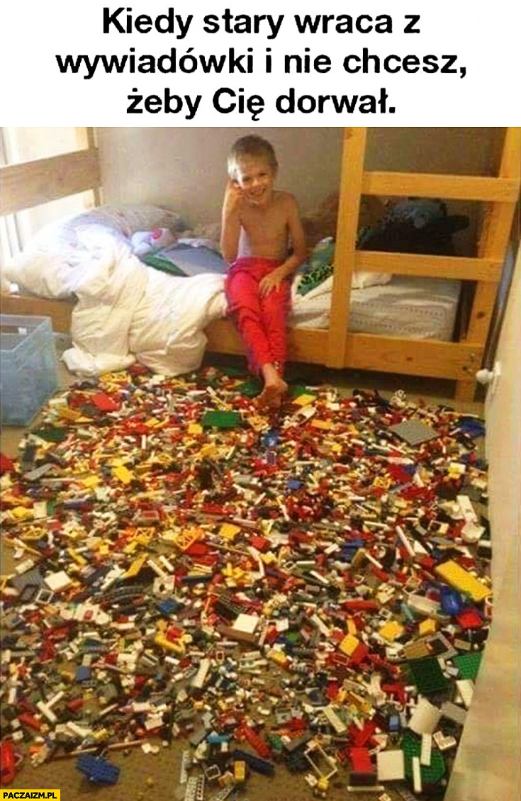 
    Kiedy stary wraca z wywiadówki i nie chcesz żeby Cię dorwał dzieciak rozsypał klocki LEGO
