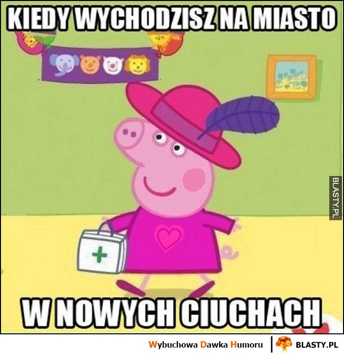 
    Kiedy wychodzisz na miasto w nowych ciuchach świnka pepa