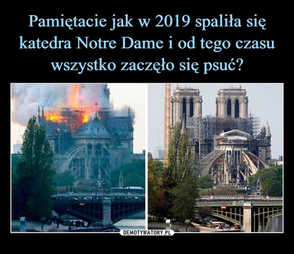 
    Pamiętacie jak w 2019 spaliła się katedra Notre Dame i od tego czasu wszystko zaczęło się psuć?