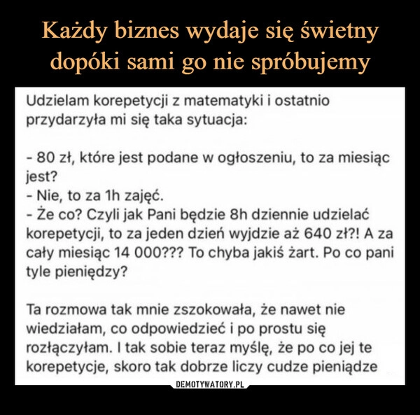 
    Każdy biznes wydaje się świetny dopóki sami go nie spróbujemy