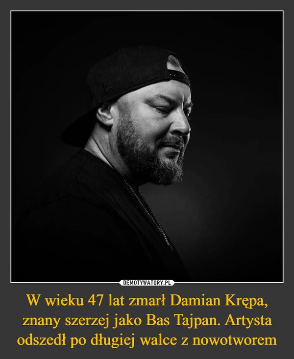 
    W wieku 47 lat zmarł Damian Krępa, znany szerzej jako Bas Tajpan. Artysta odszedł po długiej walce z nowotworem