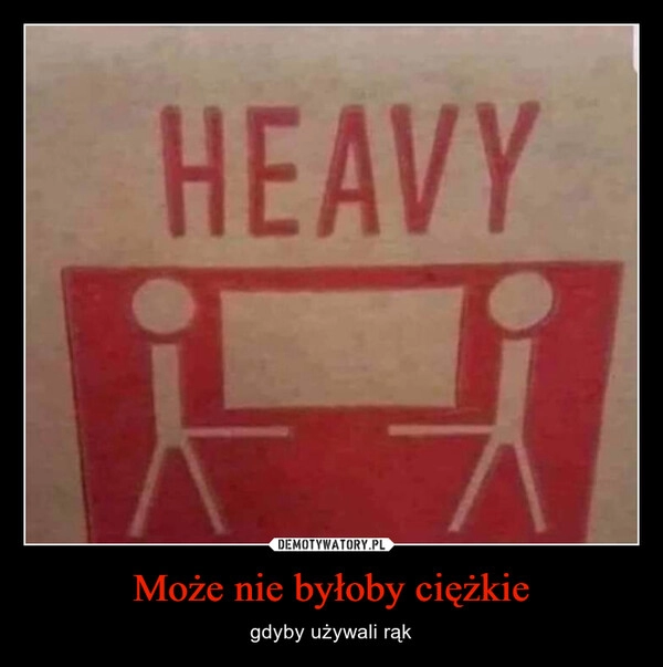 
    Może nie byłoby ciężkie