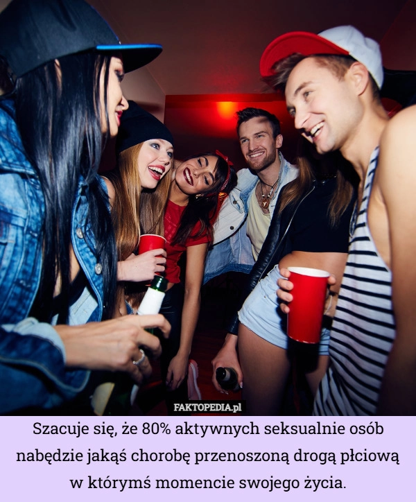 
    Szacuje się, że 80% aktywnych seksualnie osób nabędzie jakąś chorobę przenoszoną