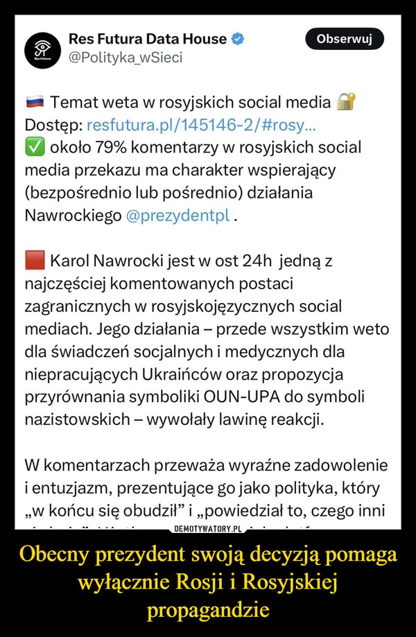 
    Obecny prezydent swoją decyzją pomaga wyłącznie Rosji i Rosyjskiej propagandzie