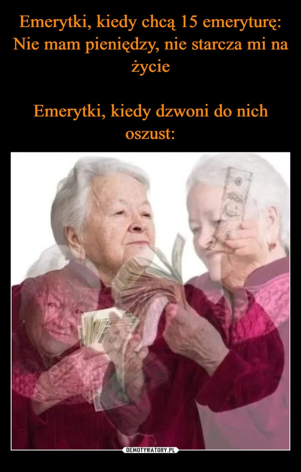 
    Emerytki, kiedy chcą 15 emeryturę: Nie mam pieniędzy, nie starcza mi na życie

Emerytki, kiedy dzwoni do nich oszust: