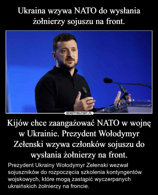 
    Ukraina wzywa NATO do wysłania żołnierzy sojuszu na front. Kijów chce zaangażować NATO w wojnę w Ukrainie. Prezydent Wołodymyr Zełenski wzywa członków sojuszu do wysłania żołnierzy na front.