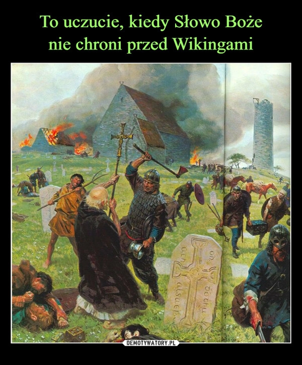 
    To uczucie, kiedy Słowo Boże
nie chroni przed Wikingami