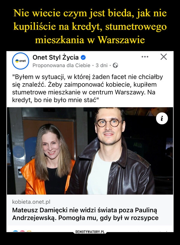 
    Nie wiecie czym jest bieda, jak nie kupiliście na kredyt, stumetrowego mieszkania w Warszawie