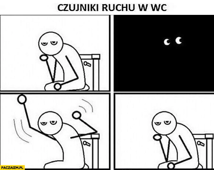 
    Czujniki ruchu w WC robi kupę, światło zgasło, macha rękami