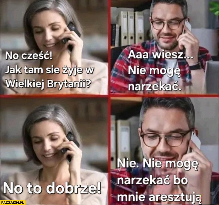 Cześć jak tam się żyje w UK Wielkiej Brytanii? Nie mogę narzekać, no to dobrze nie mogę narzekać bo mnie aresztują