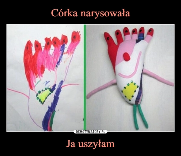 
    Córka narysowała Ja uszyłam