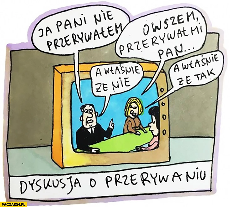 
    Dyskusja o przerywaniu: ja pani nie przerywałem, owszem przerywał pan, a właśnie że nie, a właśnie że tak