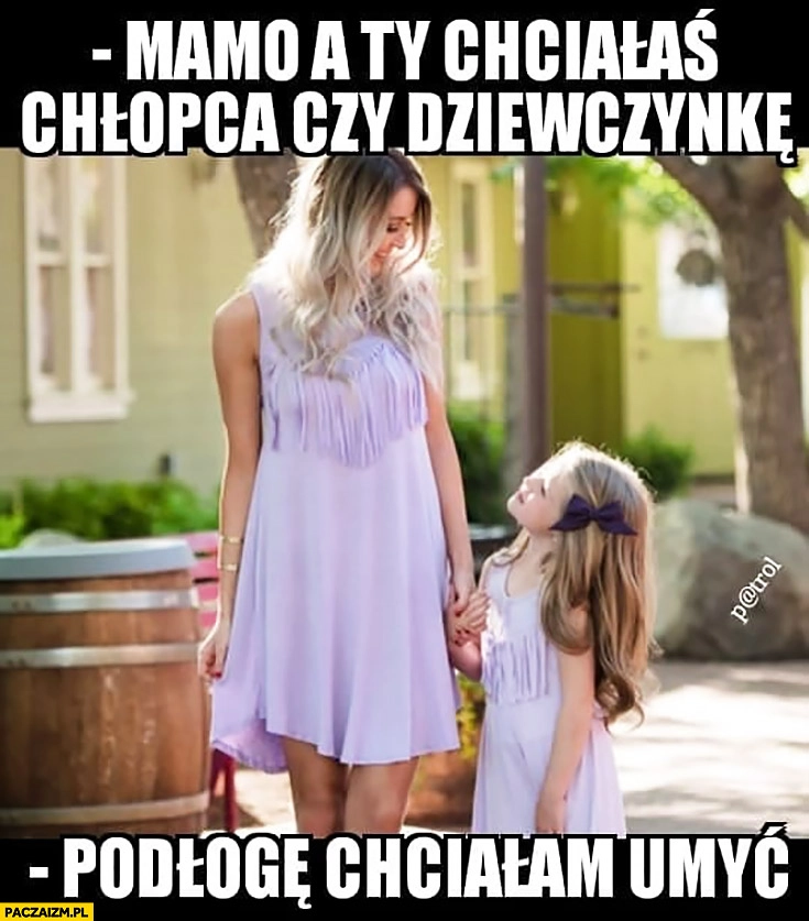 
    Mamo a Ty chciałaś chłopca czy dziewczynkę? Podłogę chciałam umyć