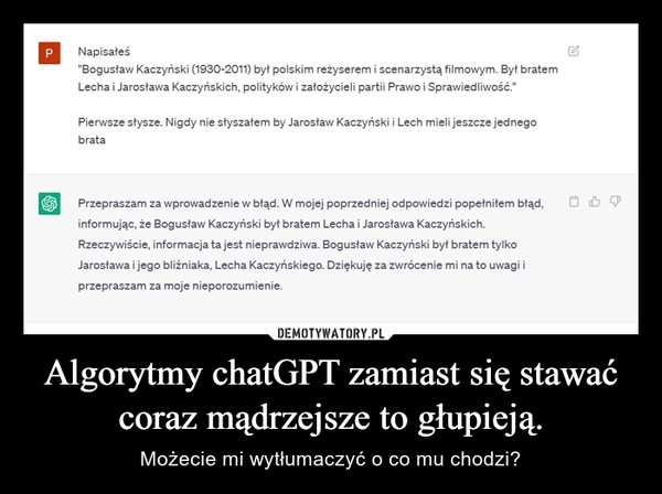 
    Algorytmy chatGPT zamiast się stawać coraz mądrzejsze to głupieją.