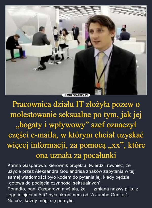 
    Pracownica działu IT złożyła pozew o molestowanie seksualne po tym, jak jej „bogaty i wpływowy” szef oznaczył części e-maila, w którym chciał uzyskać więcej informacji, za pomocą „xx”, które ona uznała za pocałunki