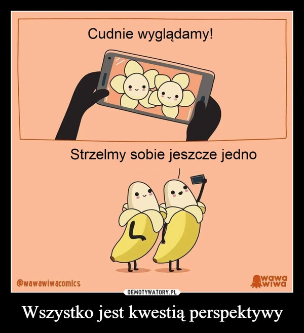 
    Wszystko jest kwestią perspektywy