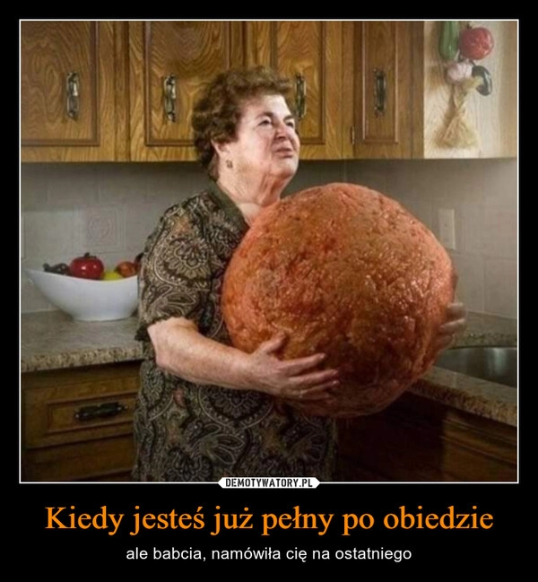 
    Kiedy jesteś już pełny po obiedzie