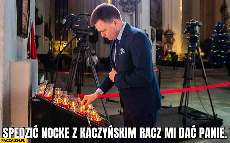 
    Hołownia modli się spędzić nockę z Kaczyńskim racz mi dać panie