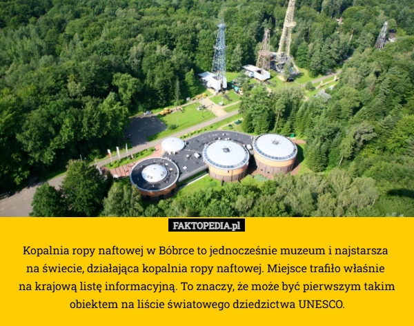 
    Kopalnia ropy naftowej w Bóbrce to jednocześnie muzeum i najstarsza 
na