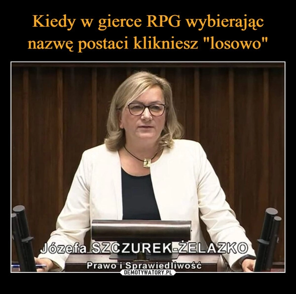 
    Kiedy w gierce RPG wybierając nazwę postaci klikniesz "losowo"